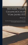 Michael Vehe's Gesangbüchlin Vom Jahre 1537 - Michael Vehe