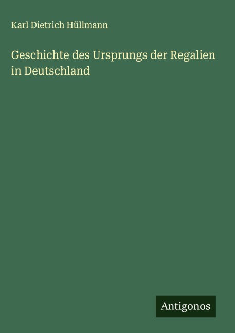 Geschichte des Ursprungs der Regalien in Deutschland - Karl Dietrich Hüllmann