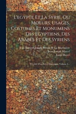 L'egypte Et La Syrie, Ou Moeurs, Usages, Costumes Et Monumens Des Egyptiens, Des Arabes Et Des Syriens: Précédé D'un Précis Historique, Volume 4... - Luigi Mayer, Jean-Joseph Marcel