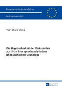Cover-Bild zum Titel 'Die Begründbarkeit der Diskursethik aus Sicht ihrer sprachanalytischen philosophischen Grundlage' von 'Yuan-Chung Cheng'