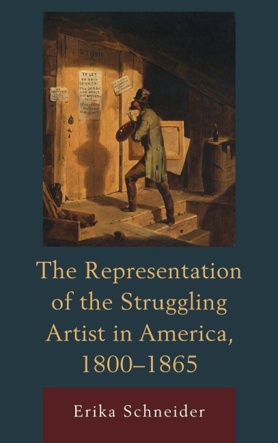 Representation of the Struggling Artist in America, 1800-1865 - Erika Schneider