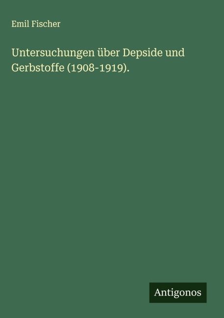 Untersuchungen über Depside und Gerbstoffe (1908-1919). - Emil Fischer
