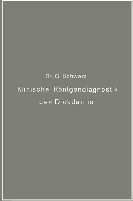 Klinische Röntgendiagnostik des Dickdarms und ihre physiologischen Grundlagen - Gottwald Schwarz