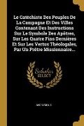 Cover-Bild zum Titel 'Le Catéchiste Des Peuples De La Campagne Et Des Villes Contenant Des Instructions Sur Le Symbole Des Apôtres, Sur Les Quatre Fins Dernières Et Sur Les' von 'Anonymous'