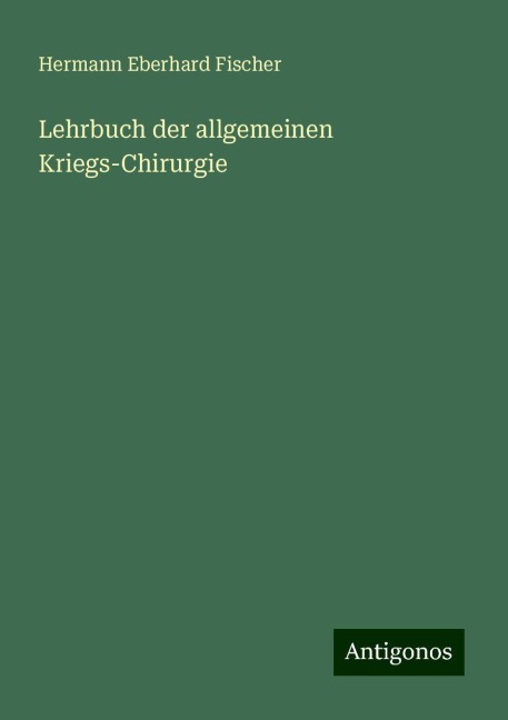 Lehrbuch der allgemeinen Kriegs-Chirurgie - Hermann Eberhard Fischer