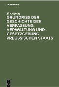 Grundriß der Geschichte der Verfassung, Verwaltung und Gesetzgebung Preußischen Staats - Silberschlag