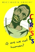 Q: Are We Not Human? A: We Are Corpses! (The Corpse, #1) - Richard B Knight