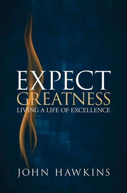 Expect Greatness: Living a Life of Excellence Volume 1 - John Hawkins