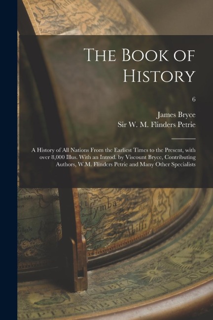 The Book of History; a History of All Nations From the Earliest Times to the Present, With Over 8,000 Illus. With an Introd. by Viscount Bryce, Contri - James Bryce