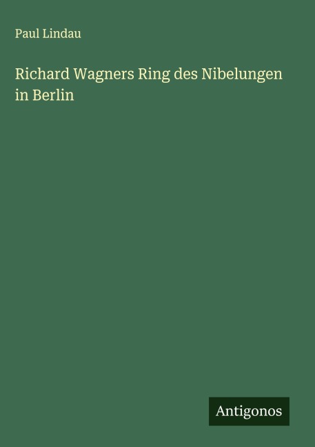 Richard Wagners Ring des Nibelungen in Berlin - Paul Lindau