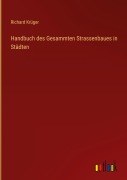 Cover-Bild zum Titel 'Handbuch des Gesammten Strassenbaues in Städten' von 'Richard Krüger'