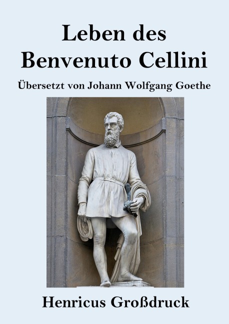 Leben des Benvenuto Cellini, florentinischen Goldschmieds und Bildhauers (Großdruck) - Benvenuto Cellini