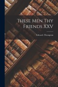 Cover-Bild zum Titel 'These Men Thy Friends XXV' von 'Edward Thompson'