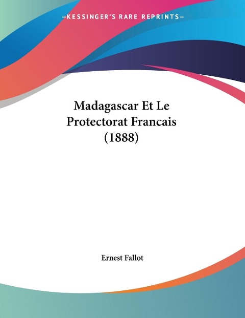 Madagascar Et Le Protectorat Francais (1888) - Ernest Fallot
