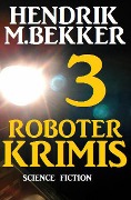 3 Roboter Krimis - Hendrik M. Bekker