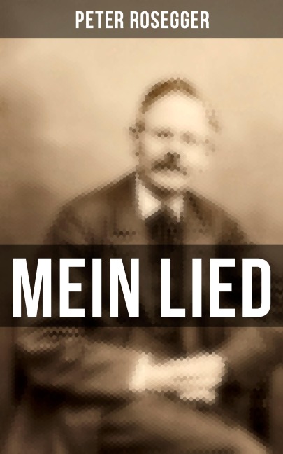 Peter Rosegger: Mein Lied - Peter Rosegger