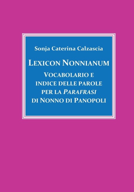 Lexicon Nonnianum. Vocabolario e indice delle parole per la Parafrasi di Nonno di Panopoli - Sonja Caterina Calzascia