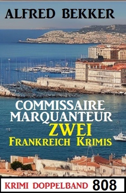 Krimi Doppelband 808: Commissaire Marquanteur: Zwei Frankreich Krimis - Alfred Bekker