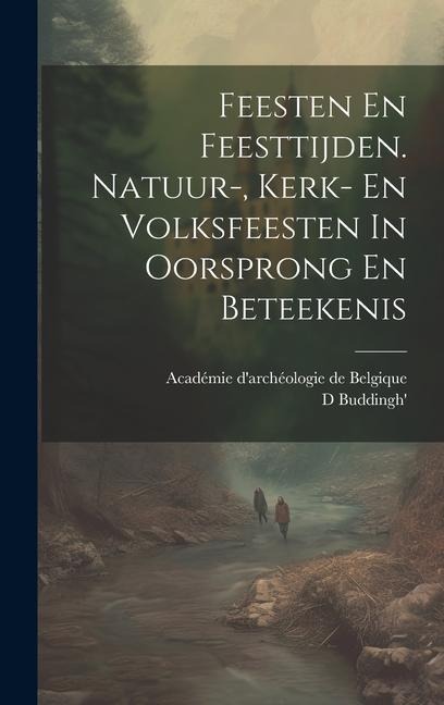 Feesten En Feesttijden. Natuur-, Kerk- En Volksfeesten In Oorsprong En Beteekenis - D. Buddingh'