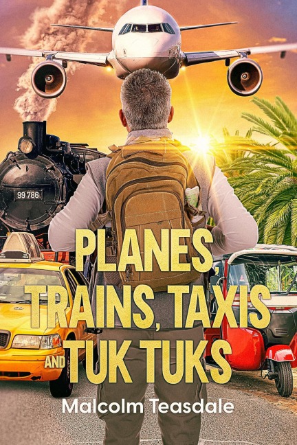 Planes, Trains, Taxis, and Tuk Tuks - Malcolm Teasdale