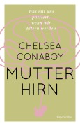 Mutterhirn. Was mit uns passiert, wenn wir Eltern werden - Chelsea Conaboy