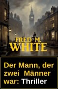 Der Mann, der zwei Männer war: Thriller - Fred M. White