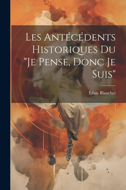 Les antécédents historiques du "Je pense, donc je suis" - Léon Blanchet
