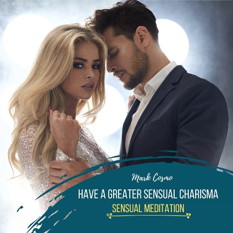 Have a Greater Sensual Charisma - Sensual Meditation - Mark Cosmo, Mark Cosmo