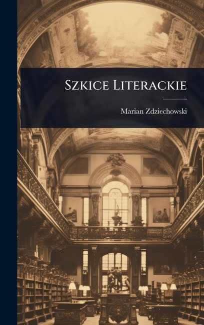 Szkice Literackie - Marian Zdziechowski