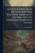 Cover-Bild zum Titel 'Acta Et Scripta Quae De Controversiis Ecclesiae Graecae Et Latinae Saeculo Undecimo Composita Extant' von 'Cornelius Will'