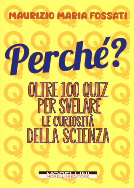 Perché? Oltre 100 quiz per svelare le curiosità della scienza - Maurizio Maria Fossati