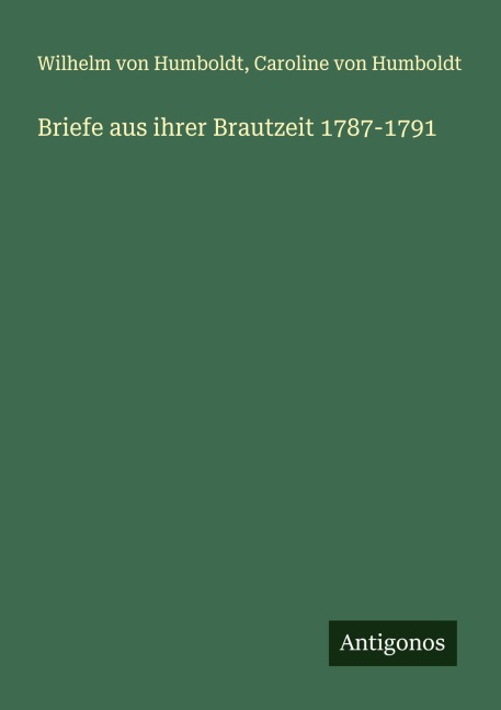 Briefe aus ihrer Brautzeit 1787-1791 - Wilhelm Von Humboldt, Caroline Von Humboldt