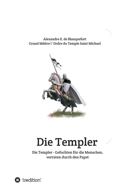 Die Templer - Gefochten für die Menschen, verraten durch den Papst - Alexandre E. de Blanquefort