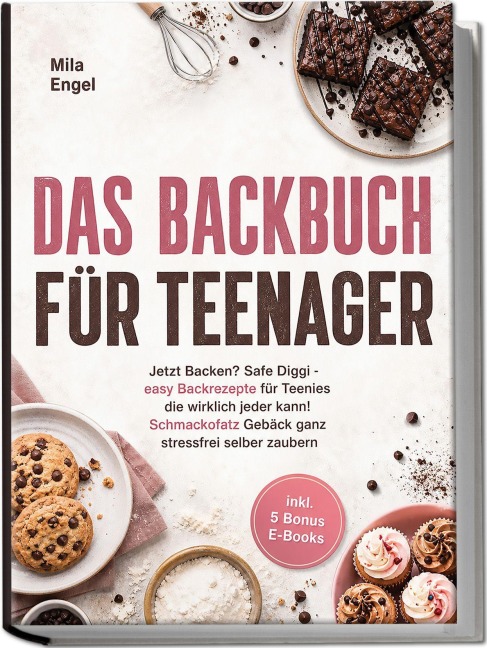 Das Backbuch für Teenager: Jetzt Backen? Safe Diggi - easy Backrezepte für Teenies die wirklich jeder kann! Schmackofatz Gebäck ganz stressfrei selber zaubern - inkl. 5 Bonus E-Books - Mila Engel