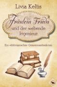 Cover-Bild zum Titel 'Fräulein Frieda und der webende Ingenieur. Ein viktorianischer Gouvernantenkrimi' von 'Livia Keltis'
