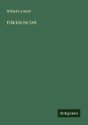 Cover-Bild zum Titel 'Fränkische Zeit' von 'Wilhelm Arnold'