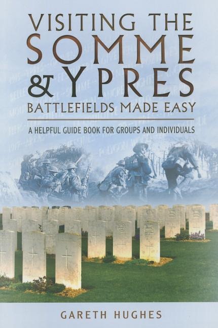 Visiting the Somme and Ypres Battlefields Made Easy - Gareth Hughes