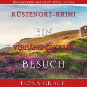 Cover-Bild zum Titel 'Ein verhängnisvoller Besuch (Ein Cozy-Krimi mit Lacey Doyle ¿ Buch 4)' von 'Fiona Grace'
