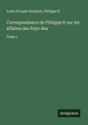 Cover-Bild zum Titel 'Correspondance de Philippe II sur les affaires des Pays-Bas' von 'Louis Prosper Gachard, Philippe Ii'