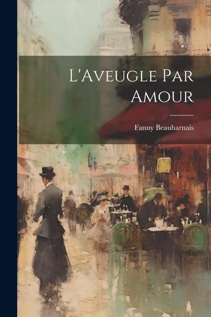 L'Aveugle Par Amour - Fanny Beauharnais