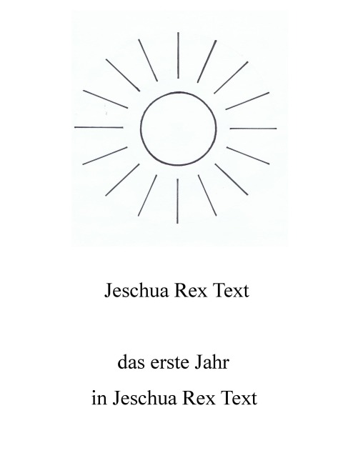 Das erste Jahr in Jeschua Rex Text - Jeschua Rex Text