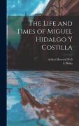 Cover-Bild zum Titel 'The Life and Times of Miguel Hidalgo y Costilla' von 'Arthur Howard Noll, A Philip McMahon'