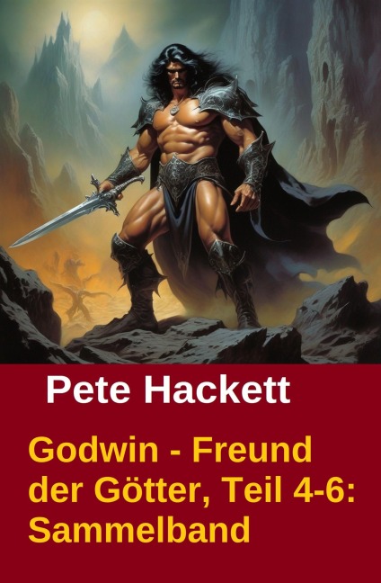 Godwin - Freund der Götter, Teil 4-6: Sammelband - Pete Hackett