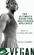 Cover-Bild zum Titel 'The Ultimate Guide For Mastering Wellness - Where It's Less Meds, More Life!' von 'Kelley Gilberry'