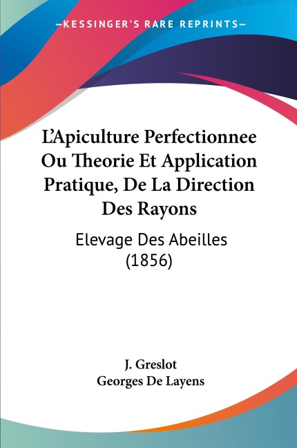 L'Apiculture Perfectionnee Ou Theorie Et Application Pratique, De La Direction Des Rayons - J. Greslot, Georges De Layens