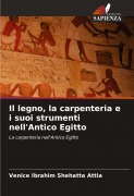Cover-Bild zum Titel 'Il legno, la carpenteria e i suoi strumenti nell'Antico Egitto' von 'Venice Ibrahim Shehatta Attia'