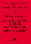 Cover-Bild zum Titel ''und so lag die Welt erhellt in wahrerem Licht, und ich erwachte'' von 'Hildegard Wustmans'