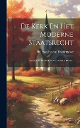 De Kerk En Het Moderne Staatsrecht: Eerst Stuk: De Kerk Naar Goddelijk Recht... - Phillipus Jacobus Hoedemaker