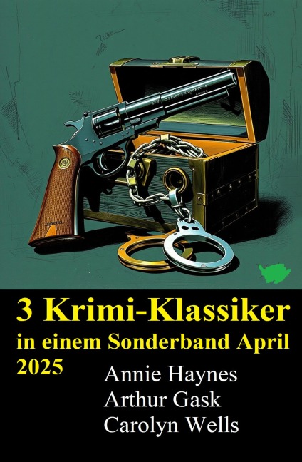 3 Krimi-Klassiker in einem Sonderband April 2025 - Annie Haynes, Arthur Gask, Carolyn Wells