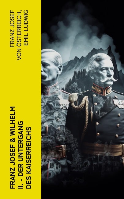 Franz Josef & Wilhelm II. - Der Untergang des Kaiserreichs - Franz Josef von Österreich, Emil Ludwig